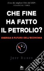 Che fine ha fatto il petrolio? Energia e futuro dell'economia libro