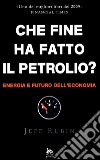 Che fine ha fatto il petrolio? Energia e futuro dell'economia libro