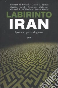 Labirinto Iran. Ipotesi di pace e guerra