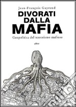 Divorati dalla mafia. Geopolitica del terrorismo mafioso libro