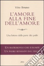 L'amore alla fine dell'amore. Una lettera dalla parte dei padri libro