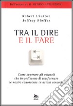 Tra il dire e il fare. Come trasformare le nostre idee in azione libro