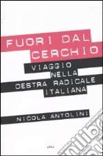 Fuori dal cerchio. Viaggio nella destra radicale italiana libro