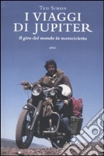 I Viaggi di Jupiter. Il giro del mondo in motocicletta libro