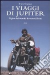 I Viaggi di Jupiter. Il giro del mondo in motocicletta libro di Simon Ted