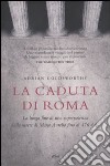 La caduta di Roma. La lunga fine di una superpotenza dalla morte di Marco Aurelio fino al 476 d. C. libro di Goldsworthy Adrian