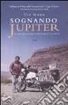 Sognando Jupiter. Il giro del mondo in motocicletta trent'anni dopo libro