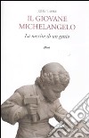Il giovane Michelangelo. La nascita di un genio libro di Spike John T.