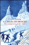 A caccia di draghi. La conquista delle Alpi libro