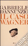 Il caso Wagner libro di D'Annunzio Gabriele Sorge P. (cur.)