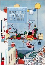 Macchine e invenzioni bizzarre. Ediz. illustrata libro