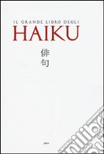 Il grande libro degli Haiku. Testo giapponese a fronte libro