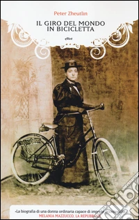 Il giro del mondo in bicicletta. La straordinaria avventura di una donna alla conquista della libertà libro