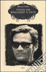 Pasolini. Ragazzo a vita libro