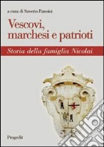 Vescovi, marchesi e patrioti. Storia della famiglia Nicolai libro