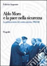 Aldo Moro e la pace nella sicurezza. La politica estera del centro-sinistra 1963-68 libro