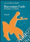 Raccontare l'arte. Immagini e creatività libro