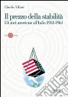 Il prezzo della stabilità. Gli aiuti americani all'Italia 1953-1961 libro