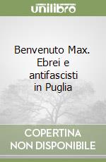 Benvenuto Max. Ebrei e antifascisti in Puglia libro