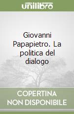 Giovanni Papapietro. La politica del dialogo