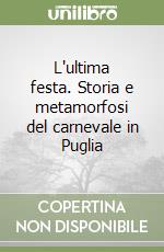 L'ultima festa. Storia e metamorfosi del carnevale in Puglia