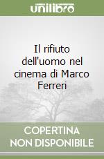 Il rifiuto dell'uomo nel cinema di Marco Ferreri