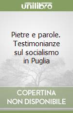 Pietre e parole. Testimonianze sul socialismo in Puglia libro