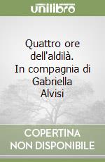 Quattro ore dell'aldilà. In compagnia di Gabriella Alvisi libro