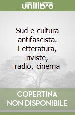 Sud e cultura antifascista. Letteratura, riviste, radio, cinema libro