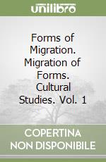 Forms of Migration. Migration of Forms. Cultural Studies. Vol. 1 libro