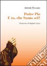 Padre Pio. E tu, che santo sei? libro