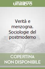 Verità e menzogna. Sociologie del postmoderno libro