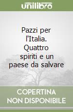 Pazzi per l'Italia. Quattro spiriti e un paese da salvare