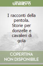 I racconti della pentola. Storie per donzelle e cavalieri di gola libro