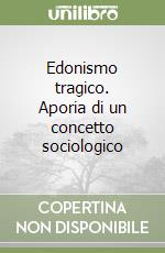 Edonismo tragico. Aporia di un concetto sociologico libro