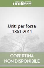 Uniti per forza 1861-2011 libro