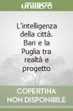 L'intelligenza della città. Bari e la Puglia tra realtà e progetto libro