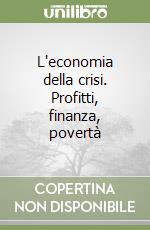 L'economia della crisi. Profitti, finanza, povertà libro