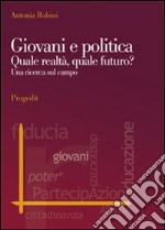 Giovani e politica. Quale realtà, quale futuro? Una ricerca sul campo libro