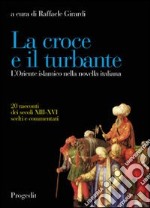 La croce e il turbante. L'Oriente islamico nella novella italiana libro