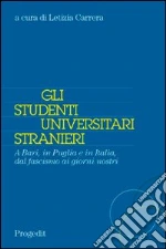 Gli studenti universitari stranieri. A Bari, in Puglia e in Italia, dal fascismo ai giorni nostri libro