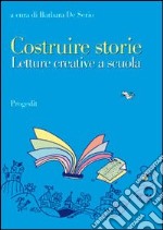 Costruire storie. Letture creative a scuola libro