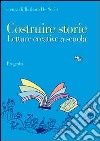 Costruire storie. Letture creative a scuola libro