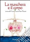 La maschera e il corpo libro di Sisto P. (cur.) Totaro P. (cur.)