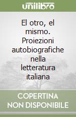 El otro, el mismo. Proiezioni autobiografiche nella letteratura italiana libro