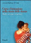 Cura e formazione nella storia delle donne. Madri, maestre, educatrici libro di De Serio B. (cur.)