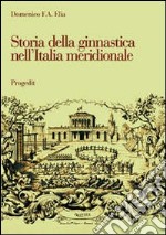 Storia della ginnastica nell'Italia meridionale. L'opera di Giuseppe Pezzarossa (1851-1911) in terra di Bari libro