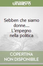 Sebben che siamo donne... L'impegno nella politica libro