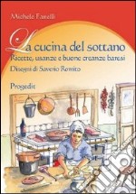 La cucina del sottano. Ricette, usanze e buone creanze baresi libro