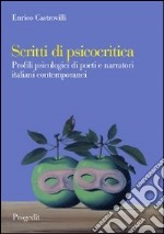 Scritti di psicocritica. Profili psicologici di poeti e narratori italiani contemporanei libro